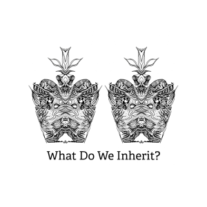 Two mirrored, intricately drawn black-and-white forms above the question “What Do We Inherit?”